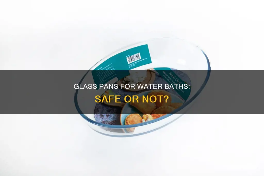 can you use a glas pan for a water bath