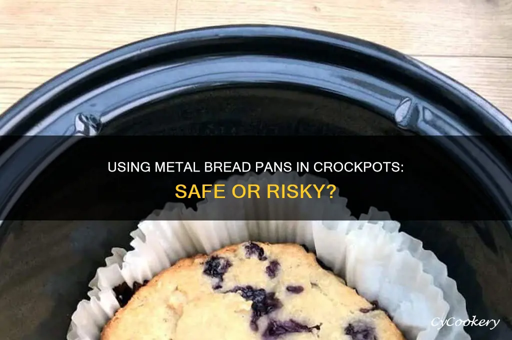 can you use a metal bread pan in a crockpot