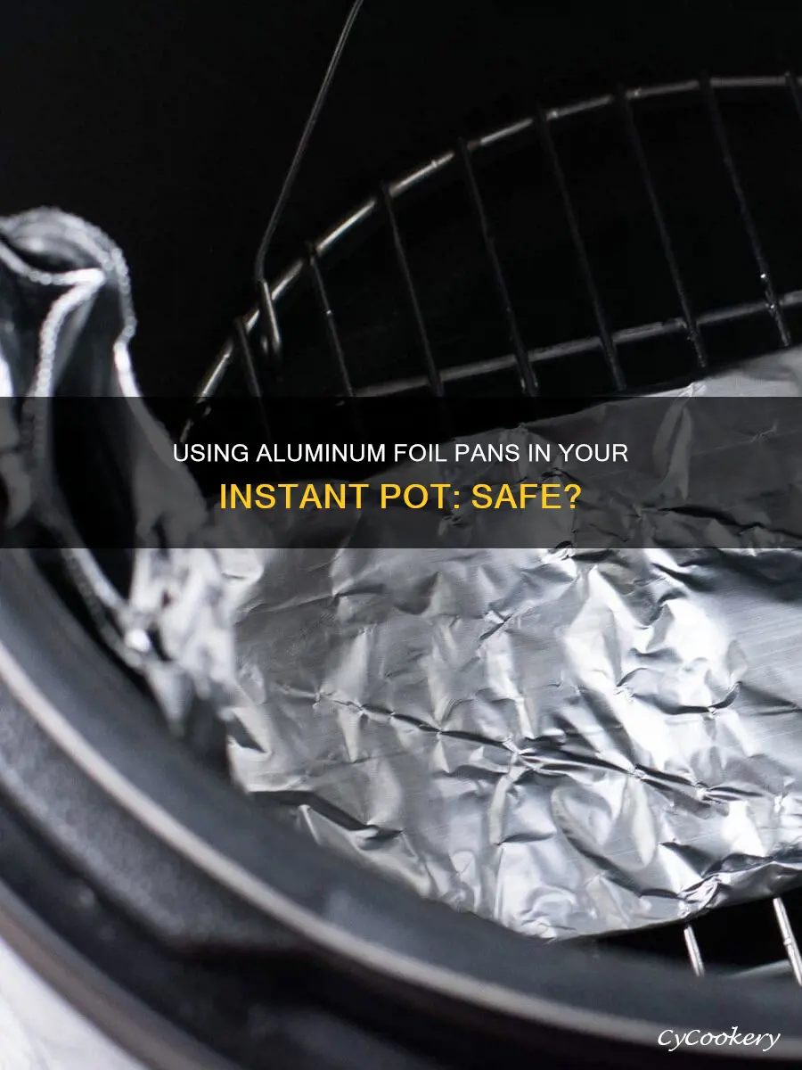 can you use aluminum foil pans in the instant pot
