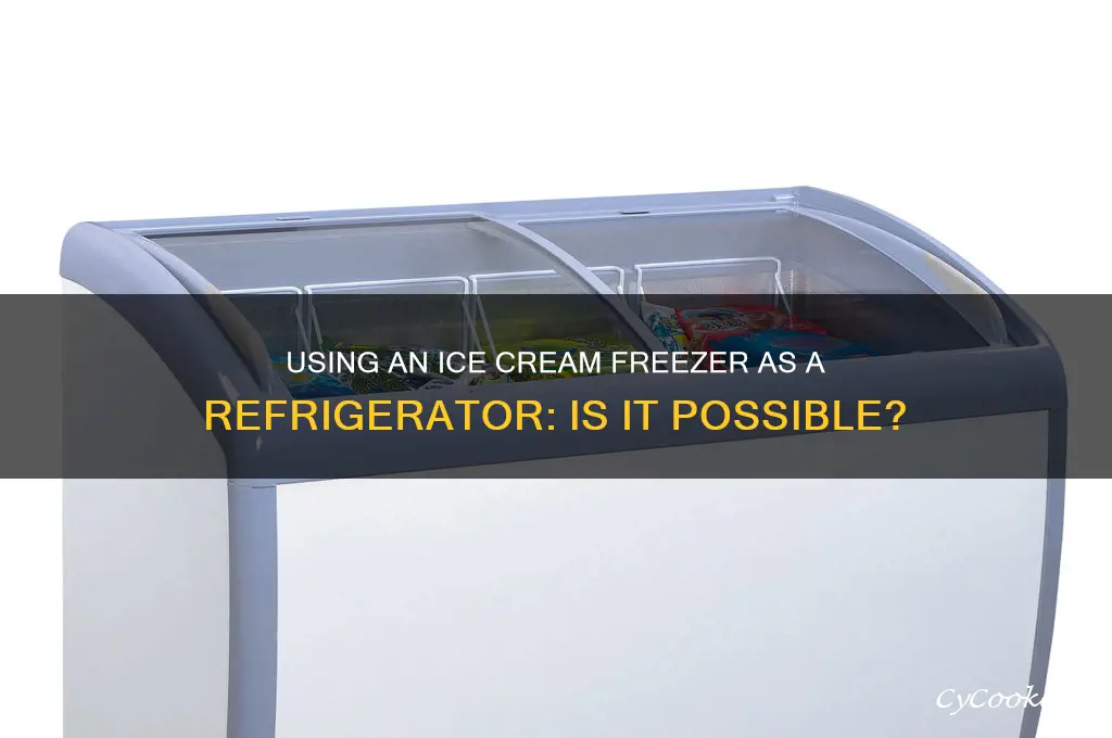 can you use an icecream freezer as a refrigerator