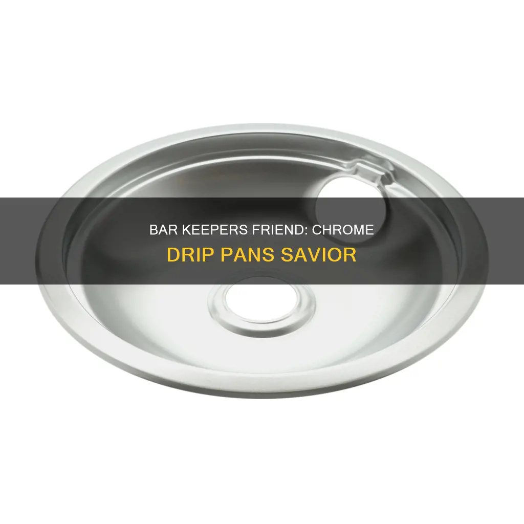can you use bar keepers friend on chrome drip pans