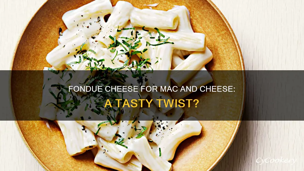 can you use fondue cheese in mac and cheese