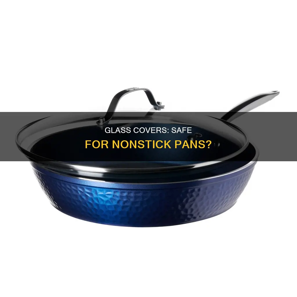 can you use glass covers while cooking with nonstick pans