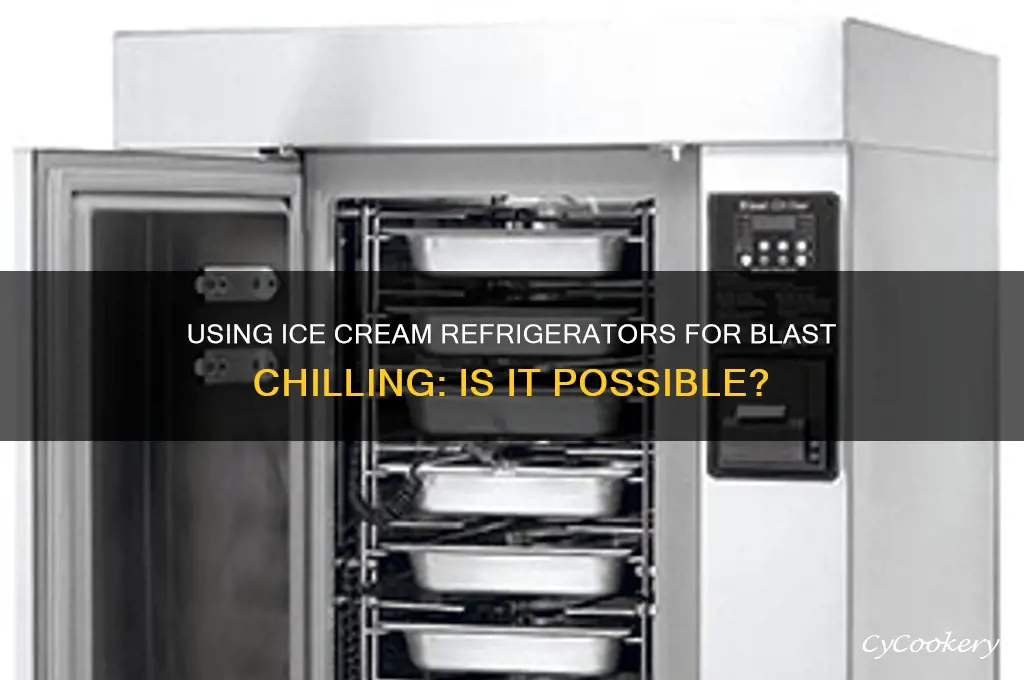 can you use icecream refrigerator for blast chilling