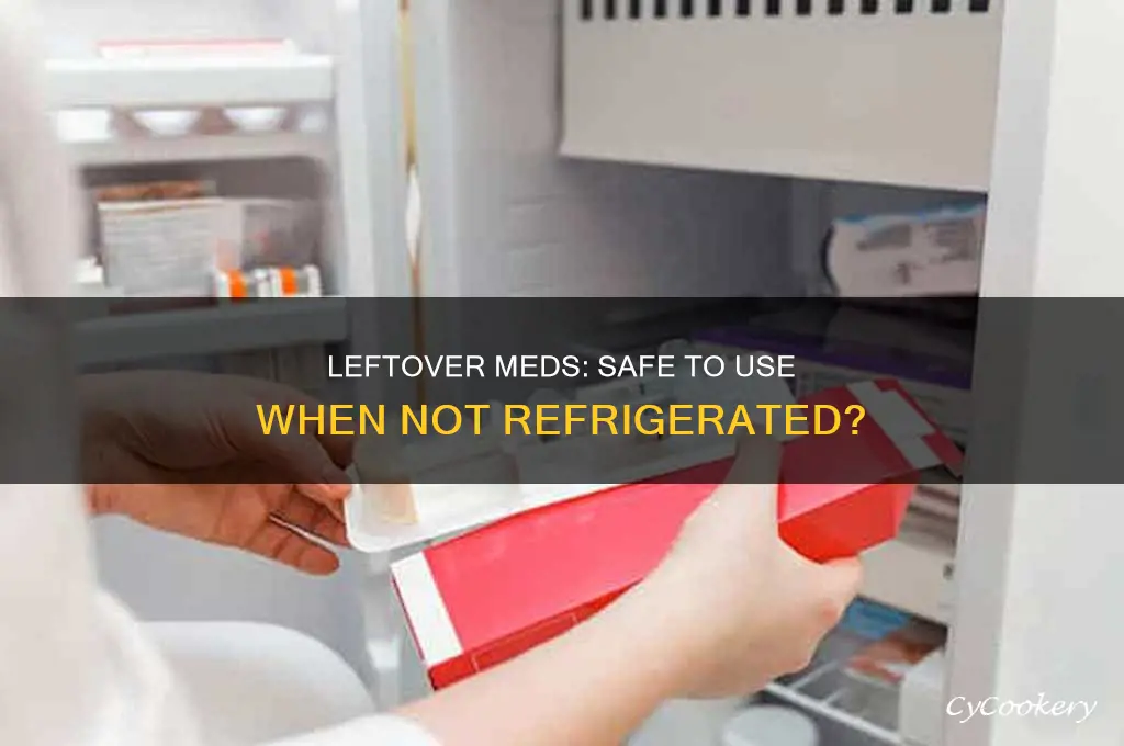 can you use medicine left out of the refrigerator