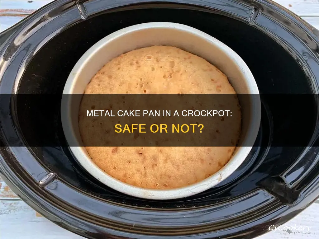 can you use metal cake pan inside a crockpot crock
