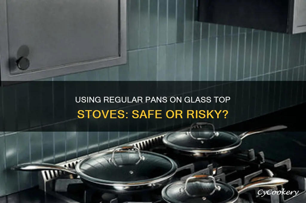 can you use normal pans on glass top stoves