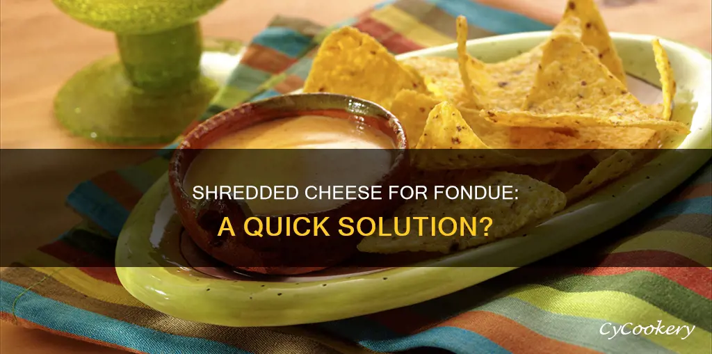 can you use pre shredded cheese for fondue