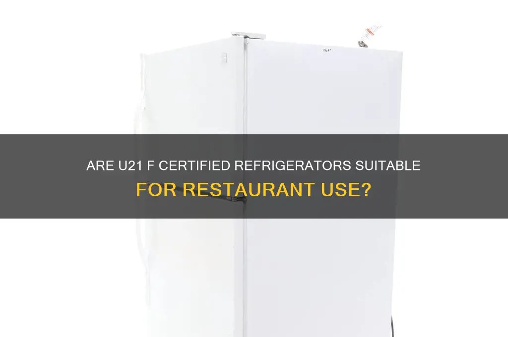 can you use refrigerators u21 f certified for restaurant