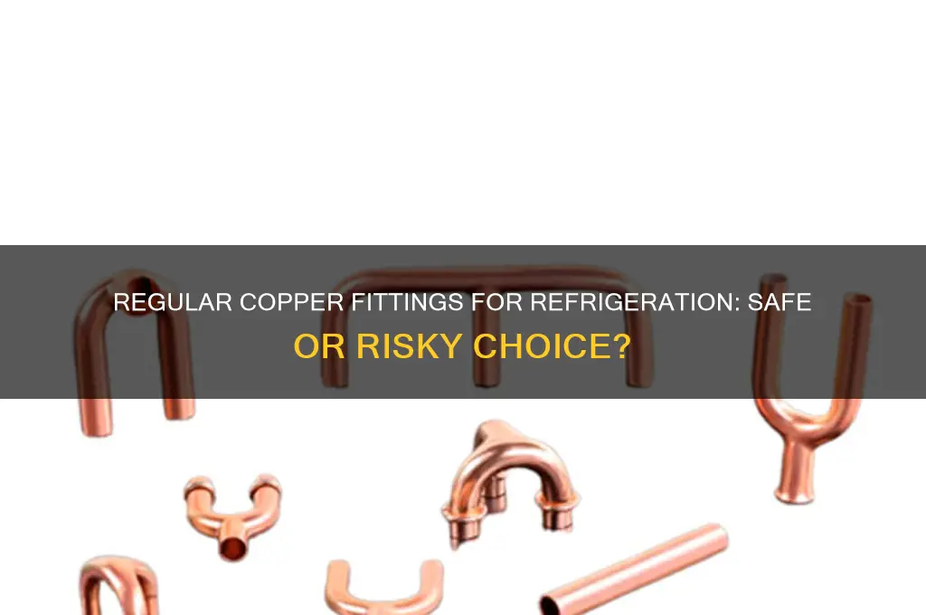 can you use regular copper fittings for refrigeration fittings