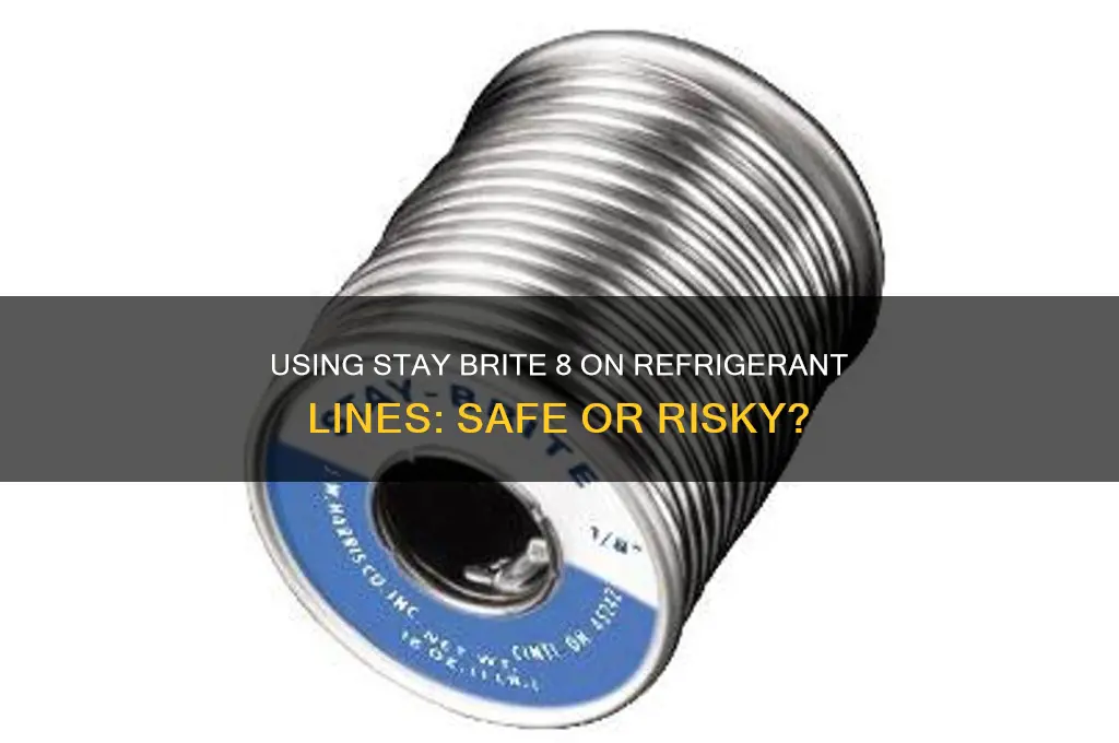 can you use stay brite 8 on refrigerant lines