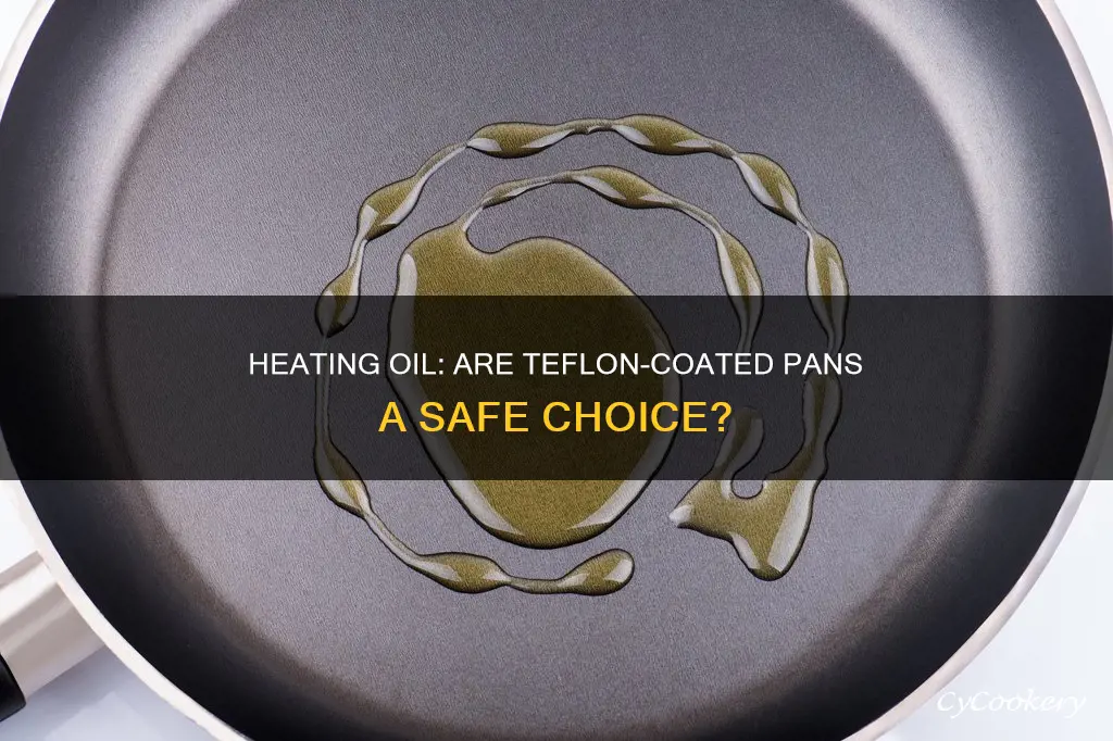 can you use teflon coated pans to heat oil