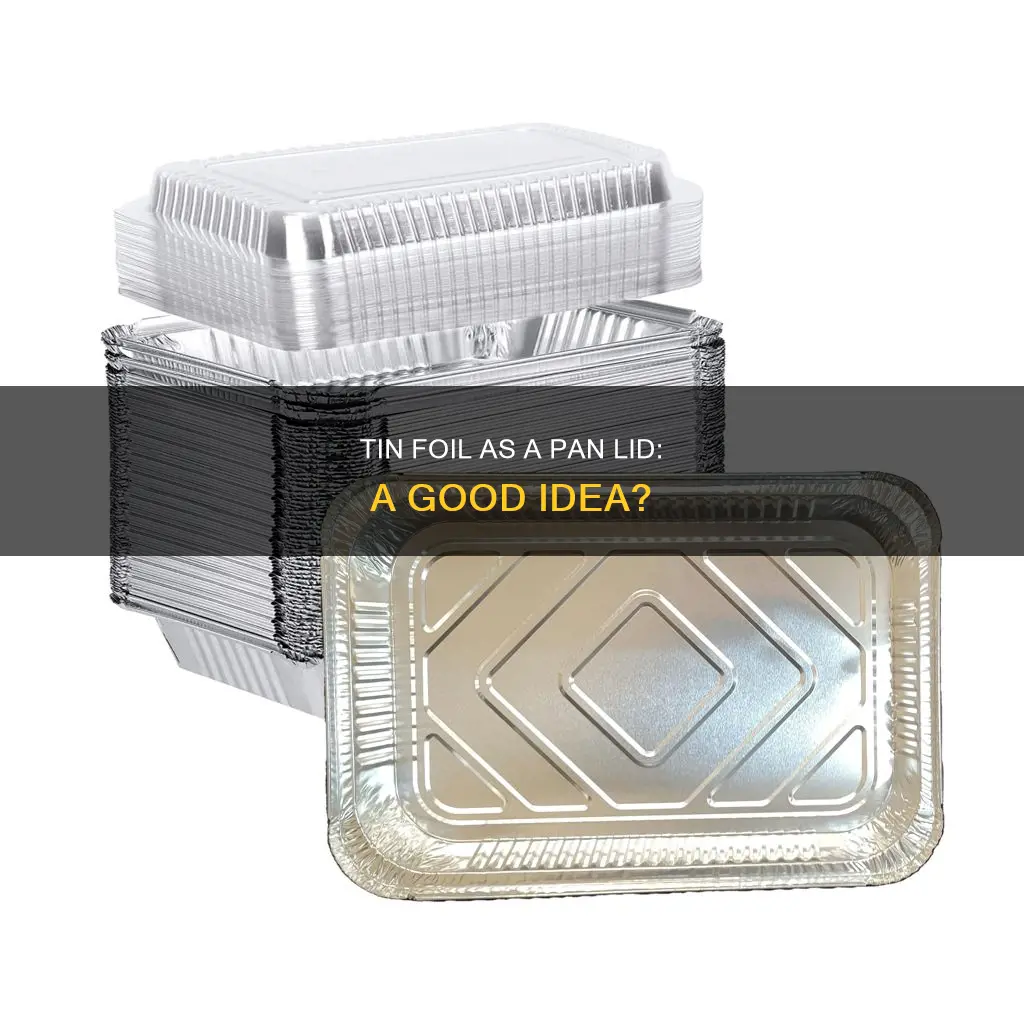 can you use tin foil as a pan lid