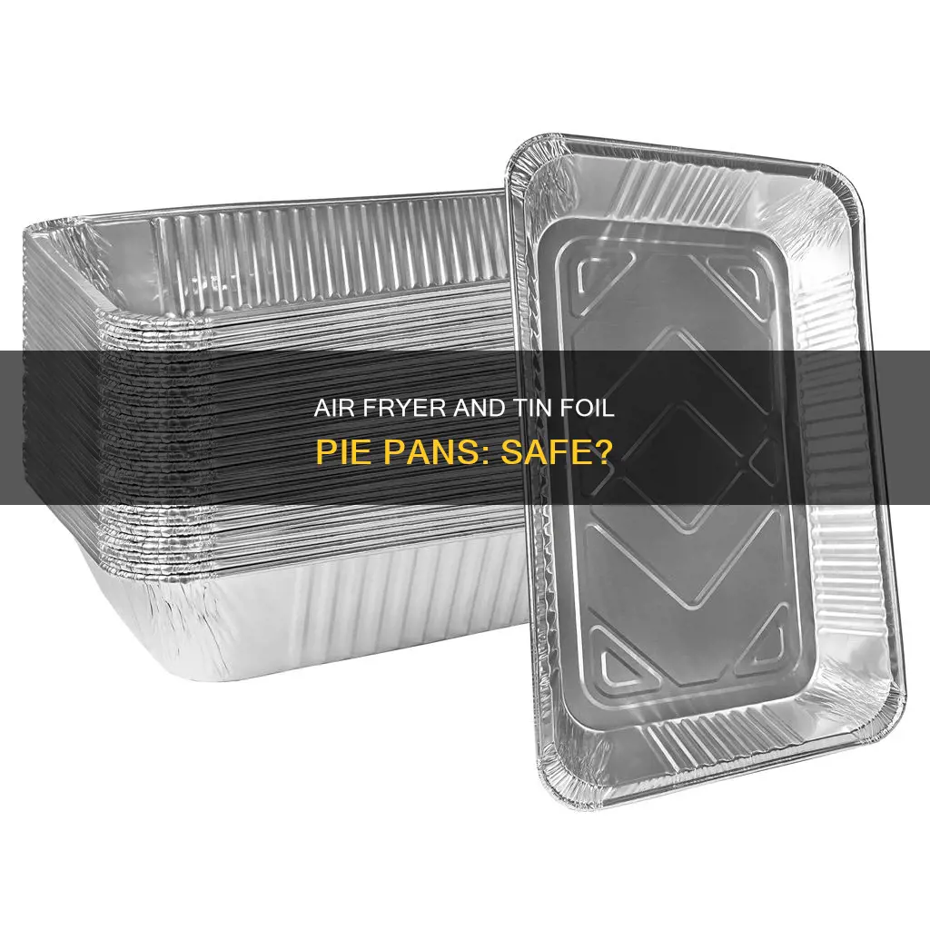 can you use tin foil pie pans in air fryer