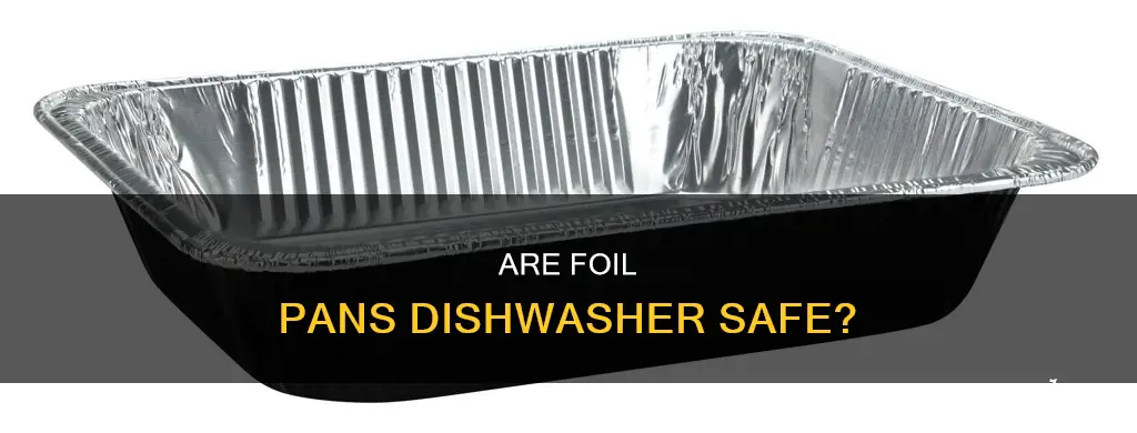 can you wash foil pans in the dishwasher