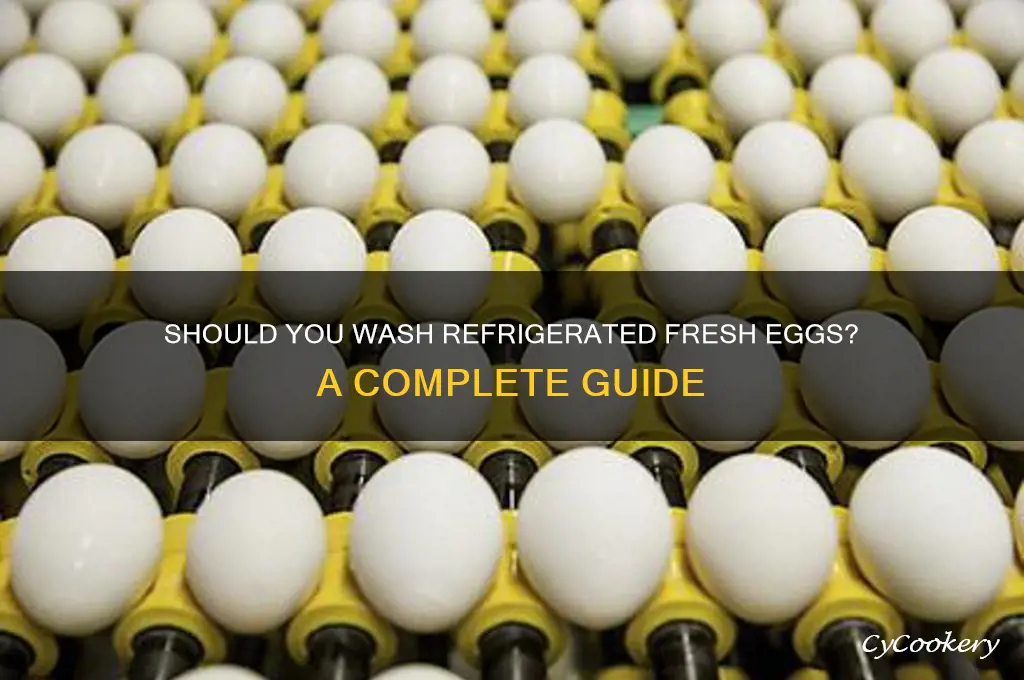 can you wash fresh eggs after refrigeration
