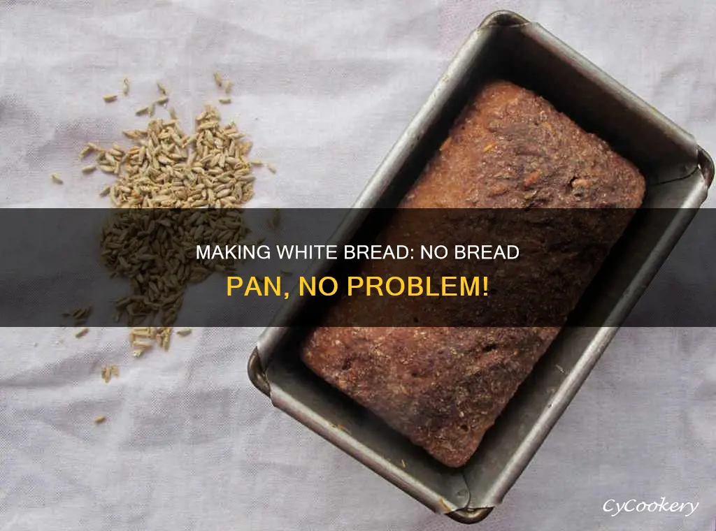 can yoy make white bread witout a bread pan