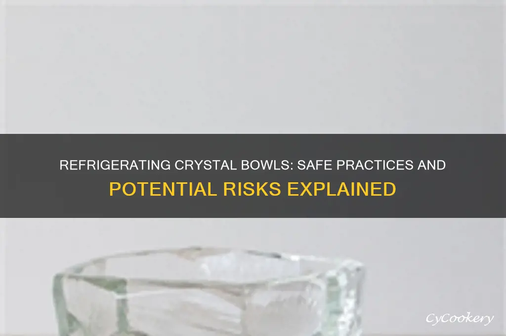 can yoy refrigerate crystal bowls