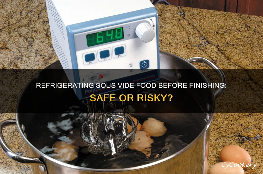 can yoy refrigerate sous vide food before finishing