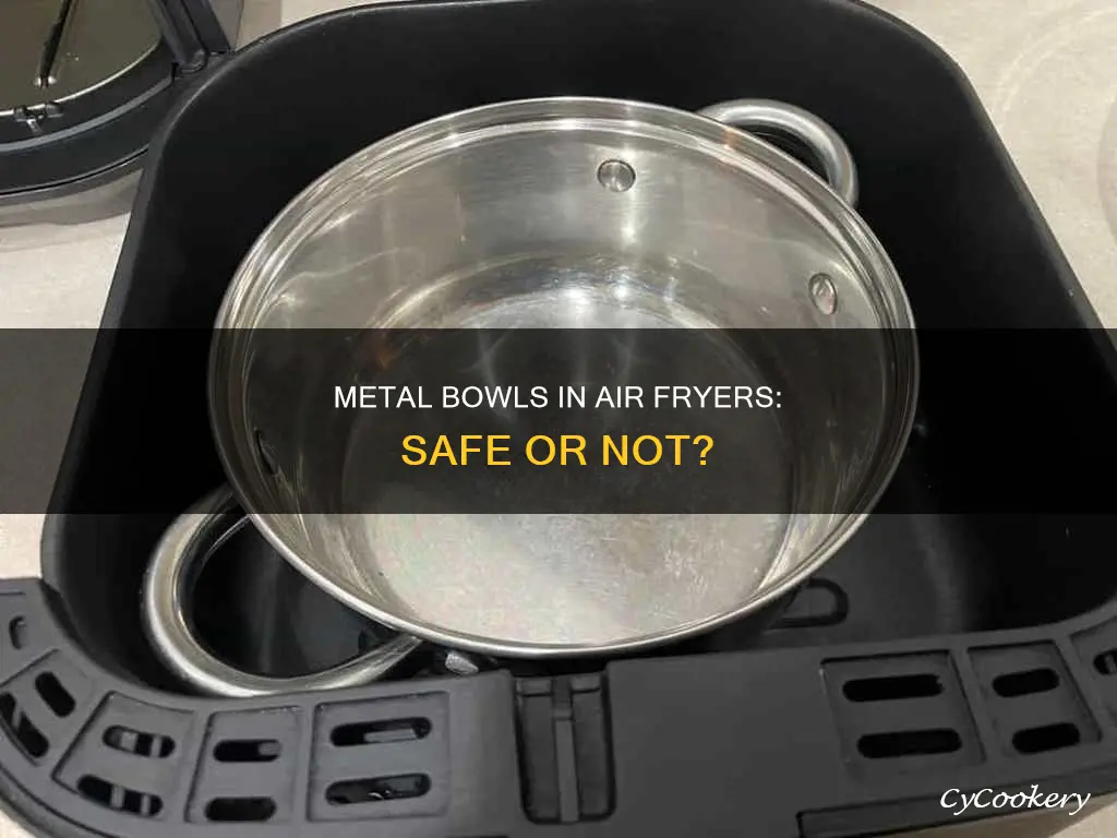 can ypu put metal bowls im your air fryer