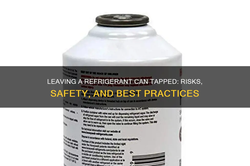 could you leave a can of refrigerant tapped
