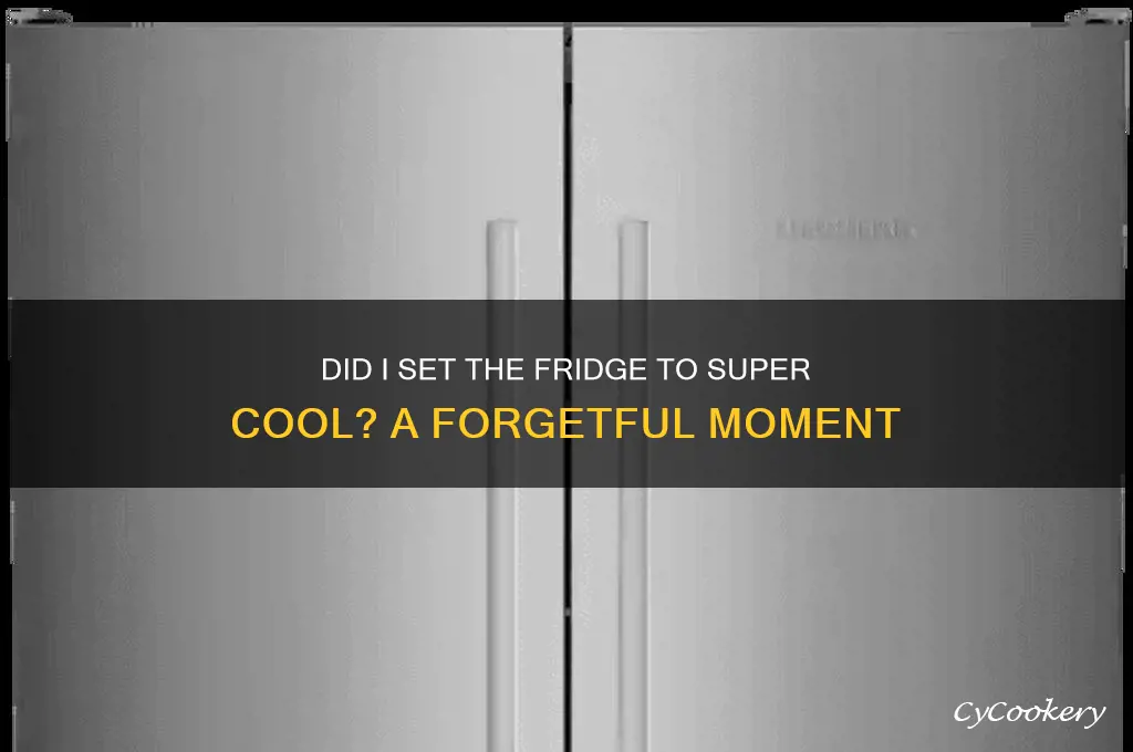 did i set the refrigerator to super cool