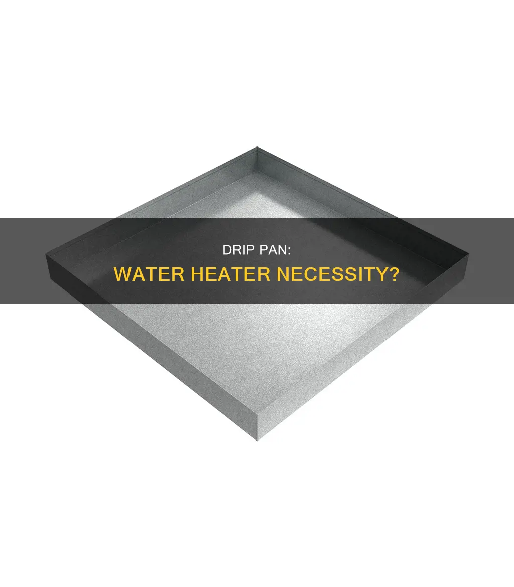 do all water heaters need a drip pan