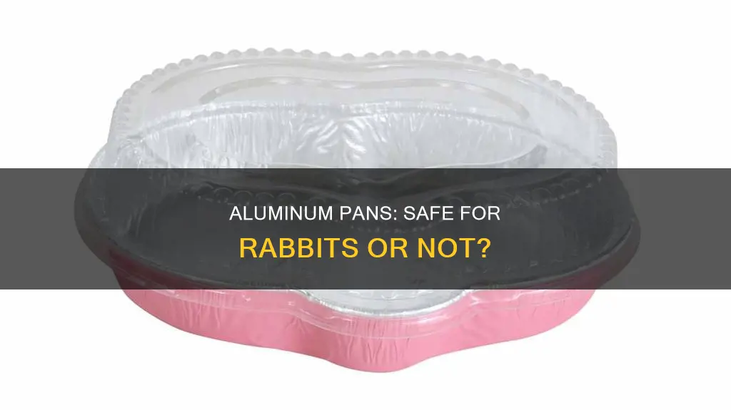 do aluminum pans work on rabbits