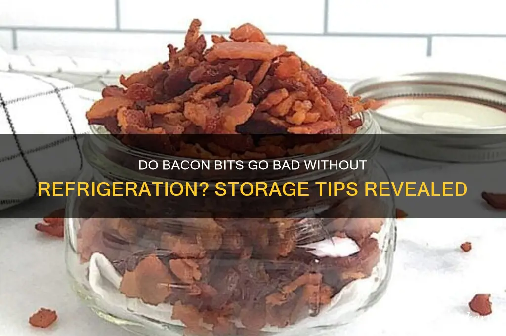 do bacon bits go bad if not refrigerated