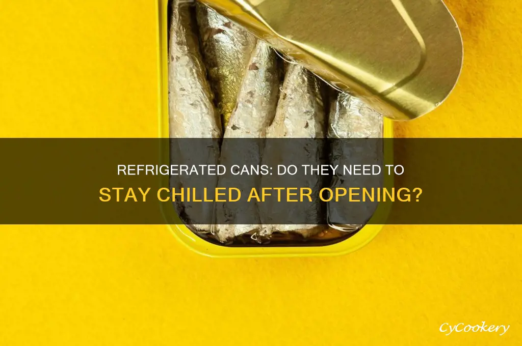 do cans have to stay refrigerated after in fridge