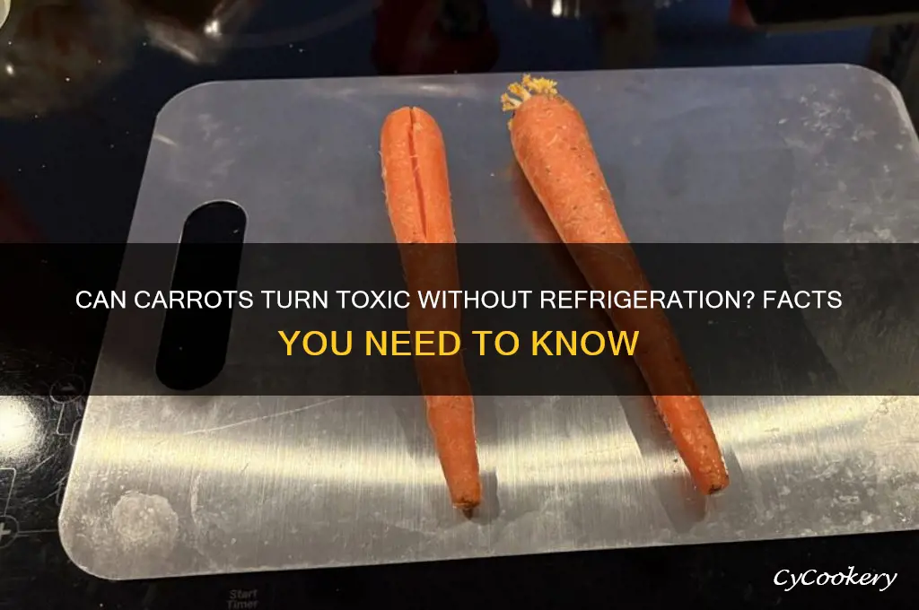 do carrots get poison if not refrigerated