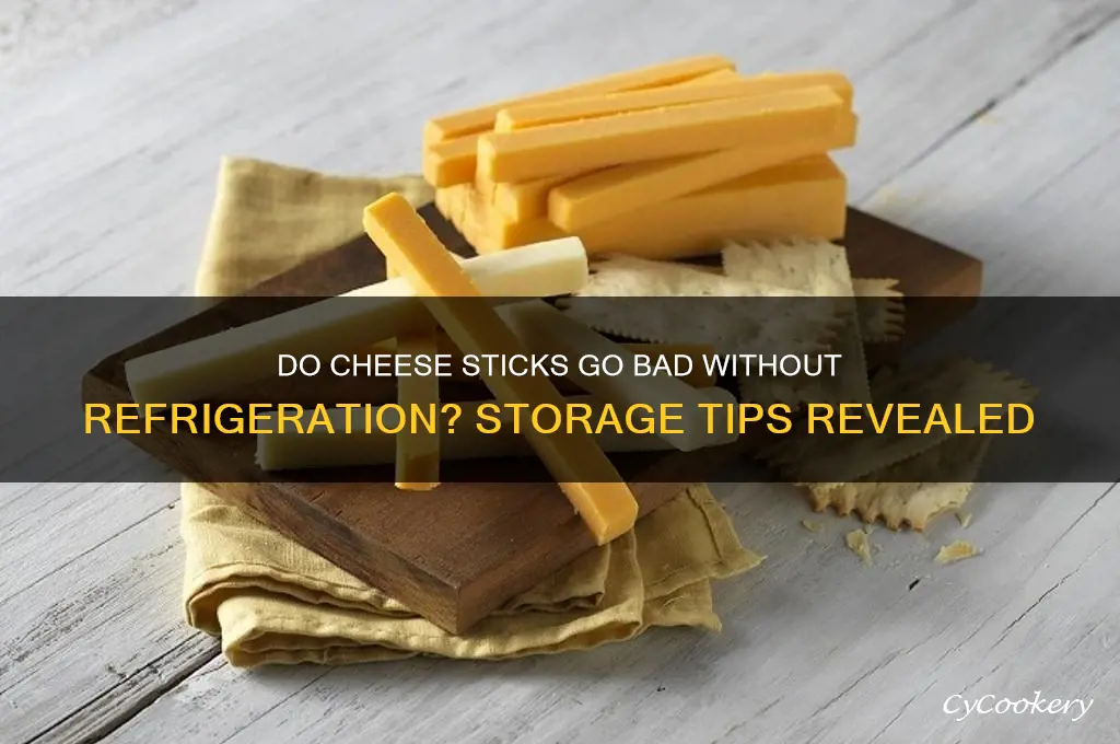 do cheese sticks go bad if not refrigerated