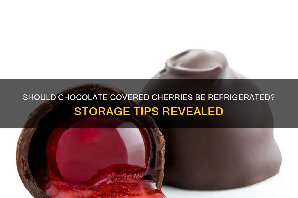 do chocolate covered cherries have to be refrigerated