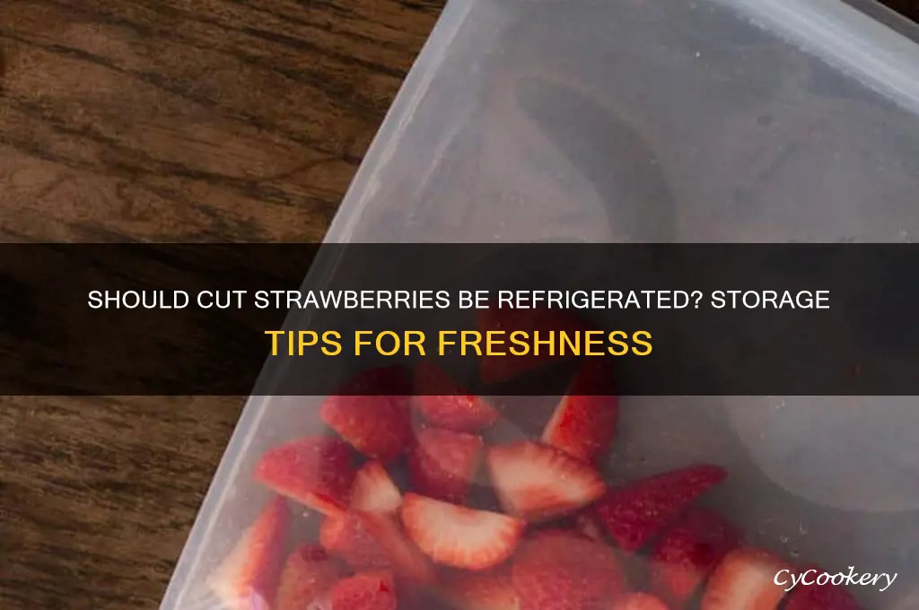 do cut strawberries have to be refrigerated