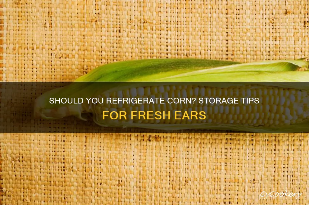 do ears of corn have to be refrigerated