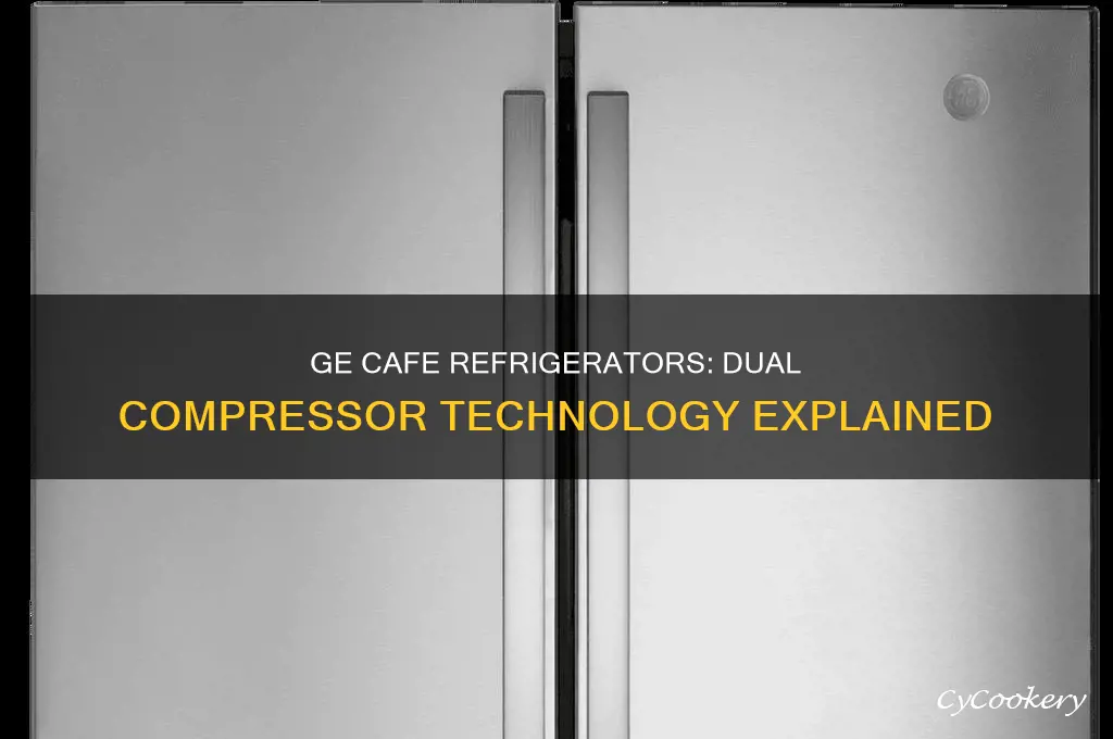 do ge cafe refrigerators have dual compressors