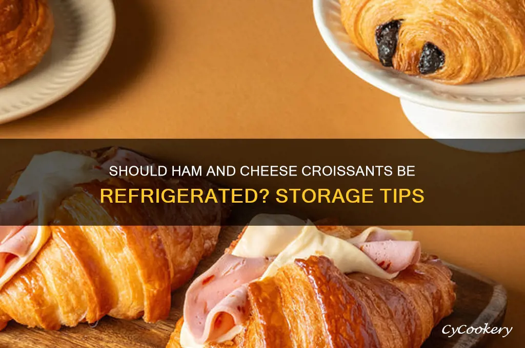 do ham and cheese croissants have to be refrigerated
