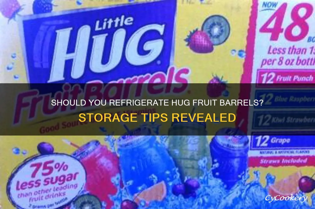 do hug fruit barrels have to be refrigerated