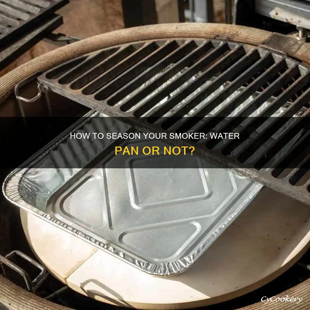do I add water pan when seasoning new smoker
