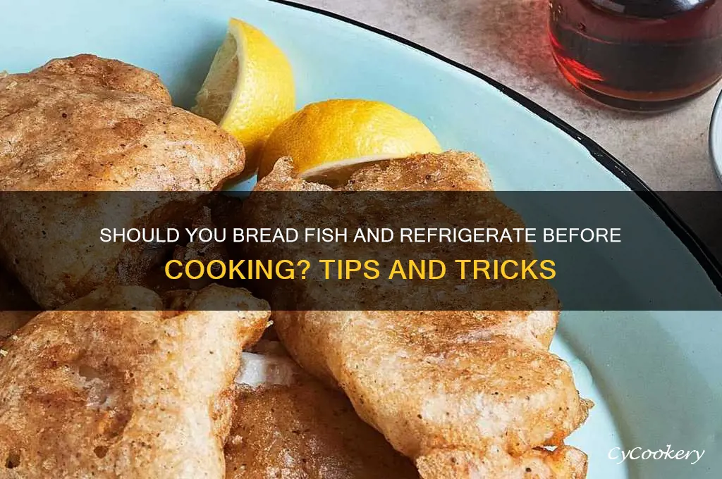 do i bread fish and refrigerate before cooking