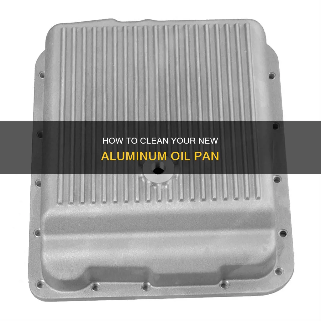 do I clean a new aluminum oil pan