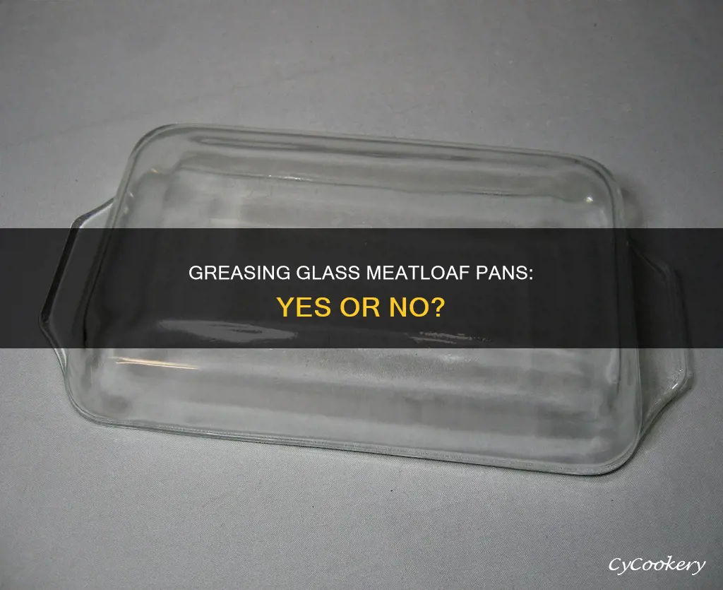 do I grease glass meatloaf pan for meatloaf