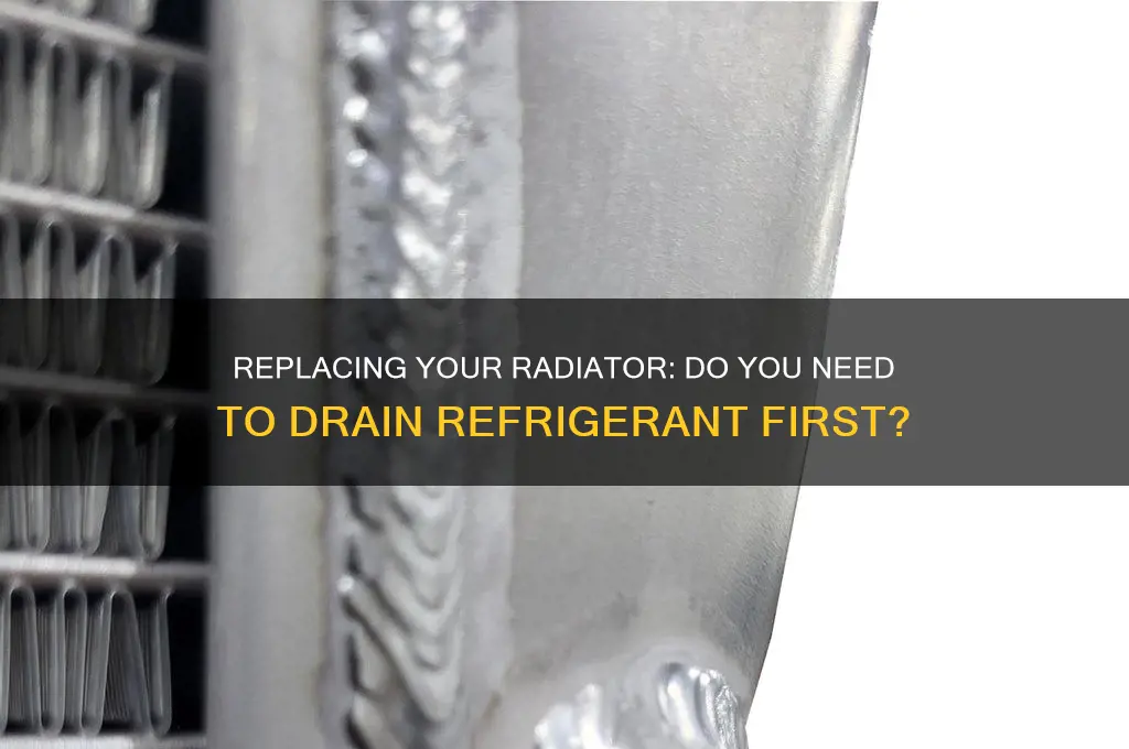 do i have to drain refrigerant when replacing radiator