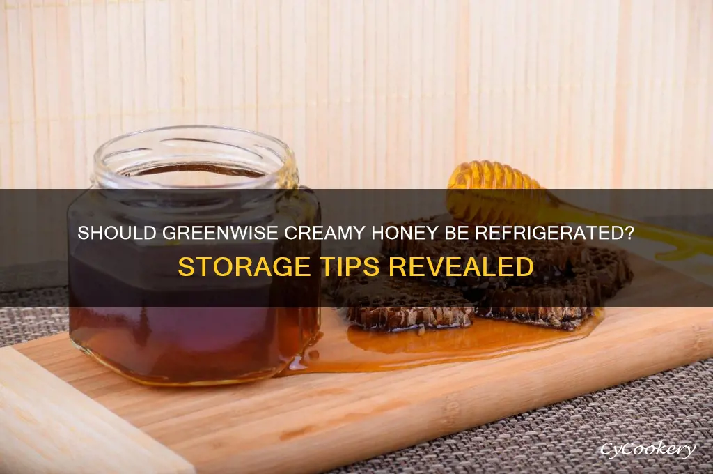 do i have to refrigerate greenwise creamy honey