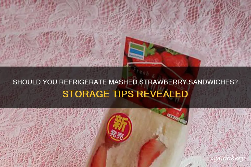 do i have to refrigerate mashed strawberrh sandeich