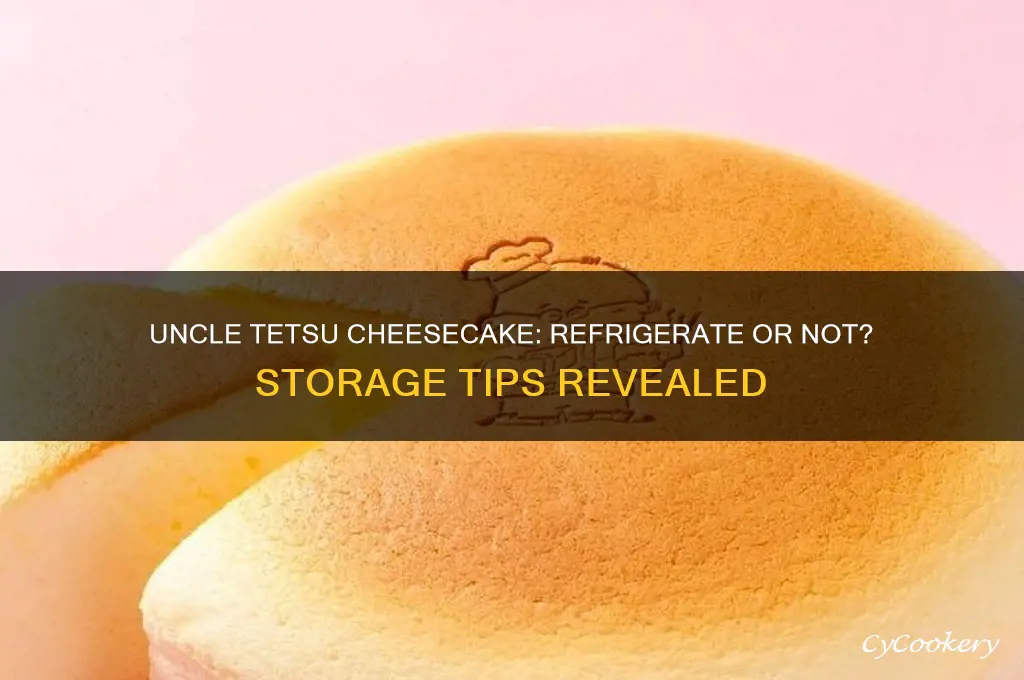 do i have to refrigerate the uncle tetsu cheesecake