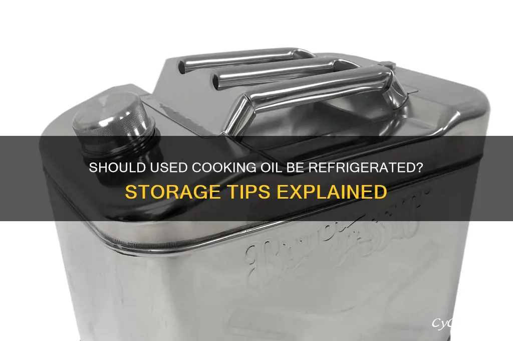 do i have to refrigerate used cooking oil