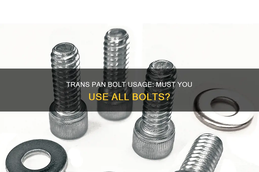 do I have to use all bolts on trans pan