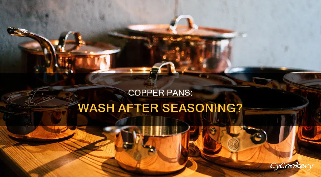 do I have to wash copper pans after seasoning