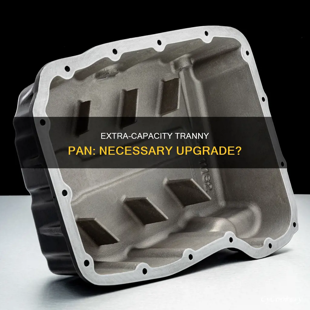 do I need extra capacity tranny pan